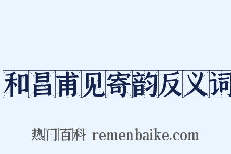 和昌甫见寄韵反义词是什么意思的图片